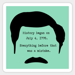 History began on July 4th 1776. Everything before that was a mistake - Ron Swanson Sticker